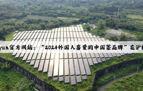 Kaiyun官方网站：“2024外国人喜爱的中国茶品牌”在沪揭晓